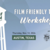 Poster for the Texas Film Commission announcing a 'Film Friendly Texas Workshop' in Austin, Texas, on Thursday, Nov. 12, 2026, with the water-tower logo and festival logos visible.